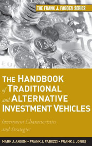 Title: The Handbook of Traditional and Alternative Investment Vehicles: Investment Characteristics and Strategies / Edition 1, Author: Mark J. P. Anson