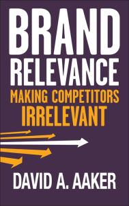 Title: Brand Relevance: Making Competitors Irrelevant / Edition 1, Author: David A. Aaker