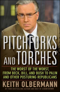 Title: Pitchforks and Torches: The Worst of the Worst, from Beck, Bill, and Bush to Palin and Other Posturing Republicans, Author: Keith Olbermann