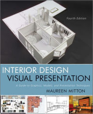 Title: Interior Design Visual Presentation: A Guide to Graphics, Models and Presentation Techniques / Edition 4, Author: Maureen Mitton