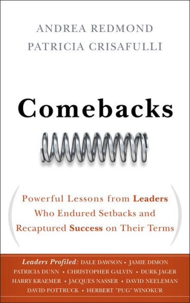 Comebacks: Powerful Lessons from Leaders Who Endured Setbacks and Recaptured Success on Their Terms
