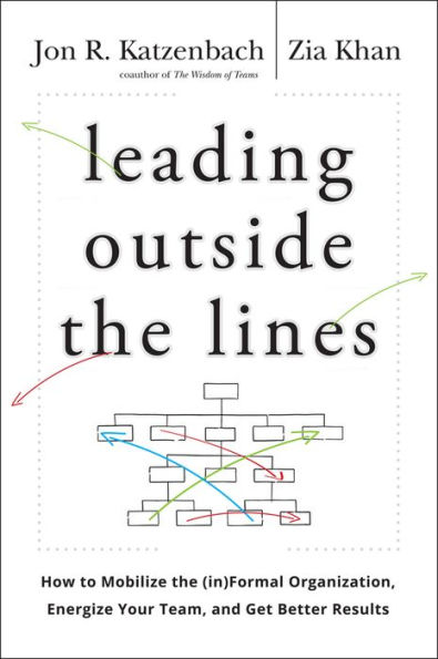 Leading Outside the Lines: How to Mobilize the Informal Organization, Energize Your Team, and Get Better Results