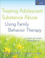 Treating Adolescent Substance Abuse Using Family Behavior Therapy: A Step-by-Step Approach