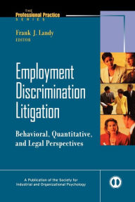 Title: Employment Discrimination Litigation: Behavioral, Quantitative, and Legal Perspectives / Edition 1, Author: Frank J. Landy