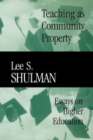 Title: Teaching as Community Property: Essays on Higher Education / Edition 1, Author: Lee S. Shulman