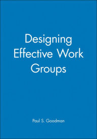Title: Designing Effective Work Groups / Edition 1, Author: Paul S. Goodman