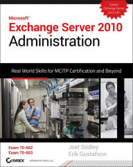 Title: Exchange Server 2010 Administration: Real World Skills for MCITP Certification and Beyond (Exams 70-662 and 70-663) / Edition 1, Author: Joel Stidley