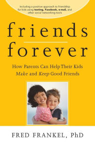 Title: Friends Forever: How Parents Can Help Their Kids Make and Keep Good Friends, Author: Fred Frankel