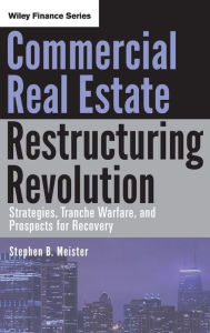 Title: Commercial Real Estate Restructuring Revolution: Strategies, Tranche Warfare, and Prospects for Recovery / Edition 1, Author: Stephen B. Meister