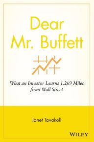 Title: Dear Mr. Buffett: What an Investor Learns 1,269 Miles from Wall Street, Author: Janet M. Tavakoli