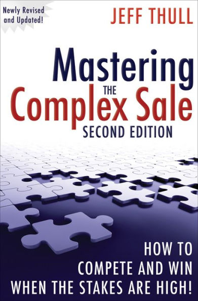 Mastering the Complex Sale: How to Compete and Win When the Stakes are High!