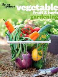 Better Homes and Gardens Vegetable, Fruit & Herb Gardening