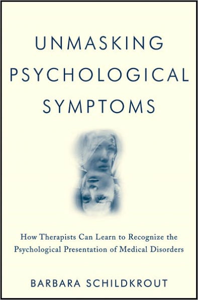 Unmasking Psychological Symptoms: How Therapists Can Learn to Recognize the Psychological Presentation of Medical Disorders / Edition 1