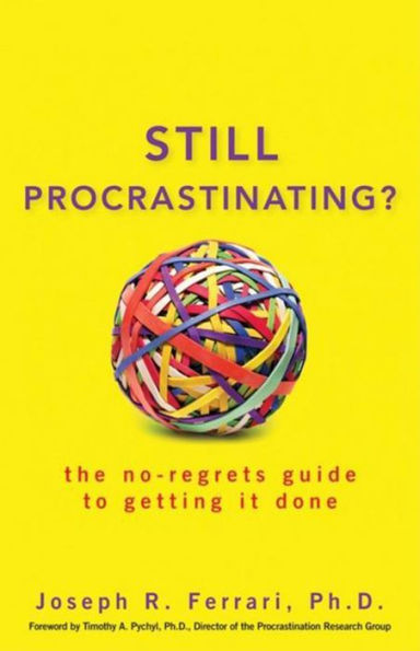 Still Procrastinating: The No Regrets Guide to Getting It Done