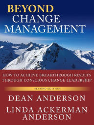 Title: Beyond Change Management: How to Achieve Breakthrough Results Through Conscious Change Leadership / Edition 2, Author: Dean Anderson