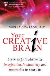 Title: Your Creative Brain: Seven Steps to Maximize Imagination, Productivity, and Innovation in Your Life, Author: Shelley Carson