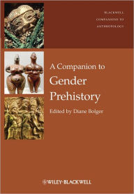Title: A Companion to Gender Prehistory / Edition 1, Author: Diane Bolger