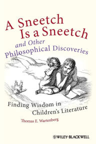 Title: A Sneetch is a Sneetch and Other Philosophical Discoveries: Finding Wisdom in Children's Literature, Author: Thomas E. Wartenberg