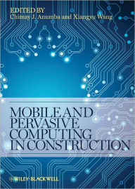 Title: Mobile and Pervasive Computing in Construction / Edition 1, Author: Chimay J. Anumba