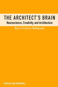 Title: The Architect's Brain: Neuroscience, Creativity, and Architecture / Edition 1, Author: Harry Francis Mallgrave