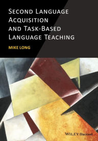 Title: Second Language Acquisition and Task-Based Language Teaching / Edition 1, Author: Mike Long