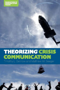 Title: Theorizing Crisis Communication / Edition 1, Author: Timothy L. Sellnow