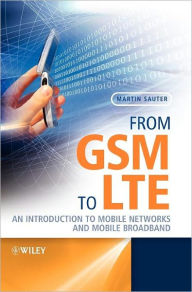 From GSM to LTE: An Introduction to Mobile Networks and Mobile Broadband / Edition 1