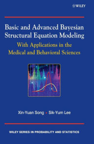 Title: Basic and Advanced Bayesian Structural Equation Modeling: With Applications in the Medical and Behavioral Sciences / Edition 1, Author: Sik-Yum Lee