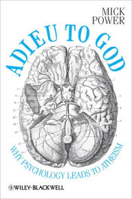 Title: Adieu to God: Why Psychology Leads to Atheism / Edition 1, Author: Mick Power