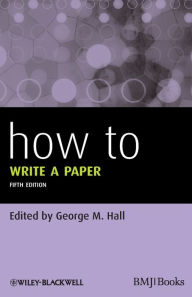 Title: How To Write a Paper / Edition 5, Author: George M. Hall