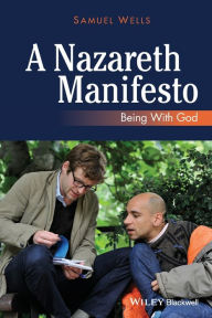 Title: A Nazareth Manifesto: Being with God / Edition 1, Author: Samuel Wells