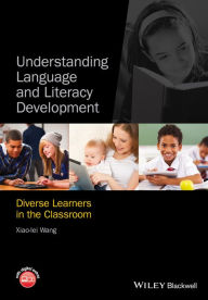 Title: Understanding Language and Literacy Development: Diverse Learners in the Classroom / Edition 1, Author: Xiao-lei Wang