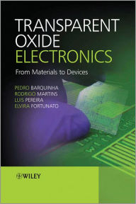 Title: Transparent Oxide Electronics: From Materials to Devices / Edition 1, Author: Pedro Barquinha