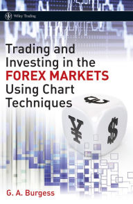 Title: Trading and Investing in the Forex Markets Using Chart Techniques, Author: Gareth A. Burgess