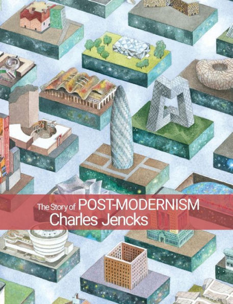 The Story of Post-Modernism: Five Decades of the Ironic, Iconic and Critical in Architecture / Edition 1