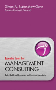 Title: Essential Tools for Management Consulting: Tools, Models and Approaches for Clients and Consultants, Author: Simon Burtonshaw-Gunn