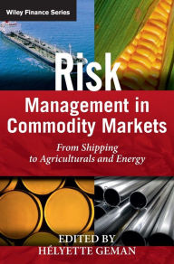 Title: Risk Management in Commodity Markets: From Shipping to Agriculturals and Energy / Edition 1, Author: Helyette Geman