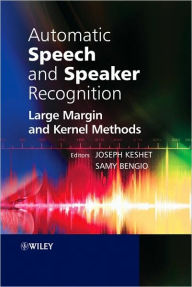 Title: Automatic Speech and Speaker Recognition: Large Margin and Kernel Methods / Edition 1, Author: Joseph Keshet