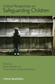 Title: Critical Perspectives on Safeguarding Children / Edition 1, Author: Karen Broadhurst