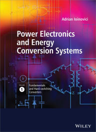 Title: Power Electronics and Energy Conversion Systems, Fundamentals and Hard-switching Converters / Edition 1, Author: Adrian Ioinovici