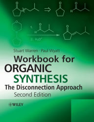 Title: Workbook for Organic Synthesis: The Disconnection Approach / Edition 2, Author: Stuart Warren