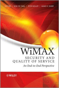 Title: WiMAX Security and Quality of Service: An End-to-End Perspective / Edition 1, Author: Seok-Yee Tang