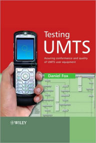 Title: Testing UMTS: Assuring Conformance and Quality of UMTS User Equipment / Edition 1, Author: Daniel Fox