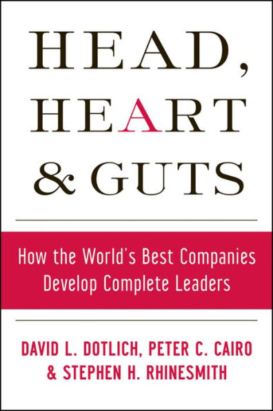 Head, Heart and Guts: How the World's Best Companies Develop Complete Leaders