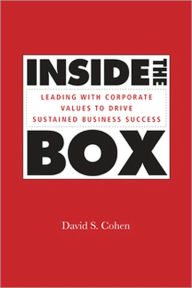 Title: Inside the Box: Leading With Corporate Values to Drive Sustained Business Success, Author: David S. Cohen