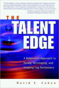 Title: The Talent Edge: A Behavioral Approach to Hiring, Developing, and Keeping Top Performers, Author: David S. Cohen