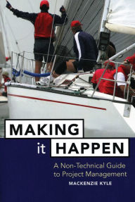 Title: Making It Happen: A Non-Technical Guide to Project Management, Author: Mackenzie Kyle