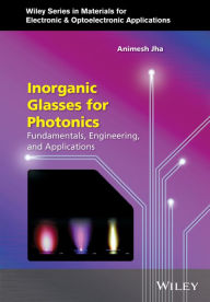 Title: Inorganic Glasses for Photonics: Fundamentals, Engineering, and Applications / Edition 1, Author: Animesh Jha