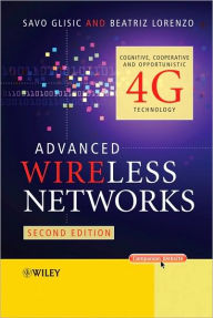 Title: Advanced Wireless Networks: Cognitive, Cooperative and Opportunistic 4G Technology / Edition 2, Author: Savo G. Glisic