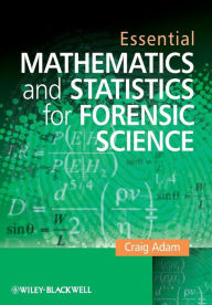 Title: Essential Mathematics and Statistics for Forensic Science / Edition 1, Author: Craig Adam